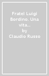 Fratel Luigi Bordino. Una vita al servizio dei sofferenti