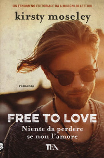 Free to love. Niente da perdere se non l'amore - Kirsty Moseley