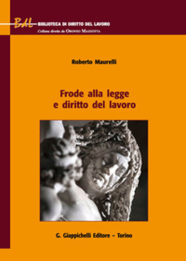 Frode alla legge e diritto del lavoro - Roberto Maurelli