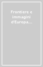 Frontiere e immagini d Europa. Ediz. italiana, francese e inglese