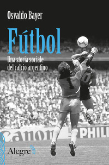 Fútbol. Una storia sociale del calcio argentino - Osvaldo Bayer