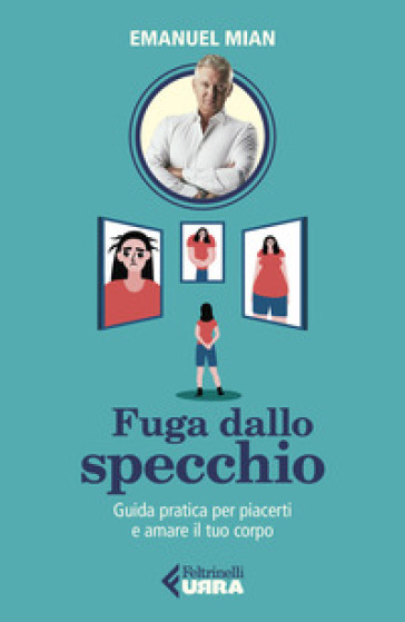 Fuga dallo specchio. Guida pratica per piacerti e amare il tuo corpo - Emanuel Mian