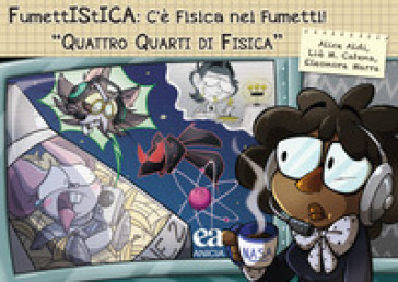 FumettIStICA: c'è fisica nei fumetti. Quattro quarti di fisica - Alice Aldi - Liù M. Catena