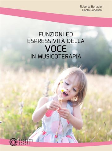 Funzioni ed Espressività della Voce in Musicoterapia - Roberta Bonadio - Paolo Padalino