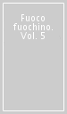 Fuoco fuochino. Vol. 5