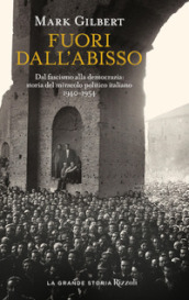 Fuori dall abisso. Dal fascismo alla democrazia: storia del miracolo politico italiano 1940-1954