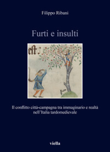 Furti e insulti. Il conflitto città-campagna tra immaginario e realtà nell'Italia tardomedievale - Filippo Ribani