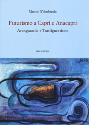 Futurismo a Capri e Anacapri. Avanguardia e trasfigurazione - Matteo D