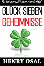 GLÜCK SIEBEN GEHEIMNISSE - Ein kurzer Leitfaden zum Erfolg