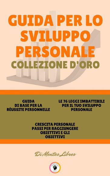 GUIDA DI BASE PER LA RÉUSSITE PERSONNELLE - CRESCITA PERSONALE PASSI PER RAGGIUNGERE OBIETTIVI E GLI OBIETTIVI - LE 76 LEGGI IMBATTIBILI PER IL TUO SVILUPPO PERSONALE (3 LIBRI) - MENTES LIBRES