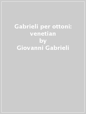 Gabrieli per ottoni: venetian - Giovanni Gabrieli