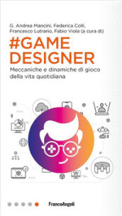 Game designer. Meccaniche e dinamiche di gioco della vita quotidiana