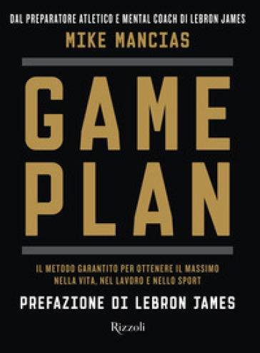 Game plan. Il metodo garantito per ottenere il massimo nella vita, nel lavoro e nello sport - Mike Mancias