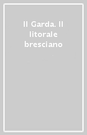 Il Garda. Il litorale bresciano