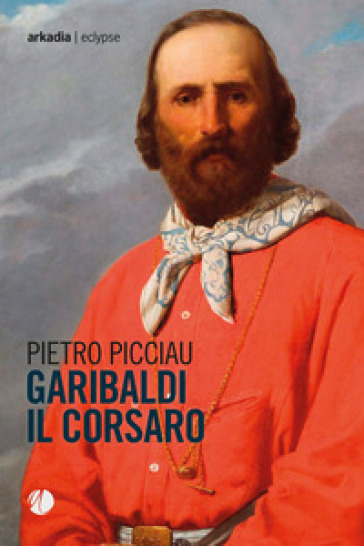 Garibaldi il corsaro - Pietro Picciau