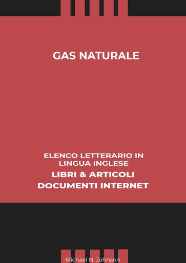 Gas Naturale: Elenco Letterario in Lingua Inglese: Libri & Articoli, Documenti Internet - Michael N. Johnson