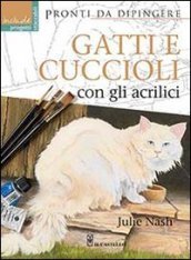 Gatti e cuccioli con gli acrilici. Ediz. illustrata