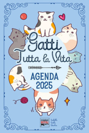 Gatti tutta la vita. Agenda 2025. Diario con leggende, curiosità e miti sui gatti nel mondo - Misteri Bestiali Gatti