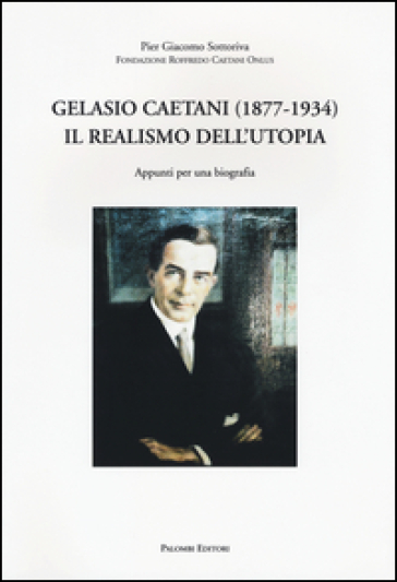 Gelasio Caetani (1877-1934). Il realismo dell'utopia. Appunti per una biografia - Pier Giacomo Sottoriva