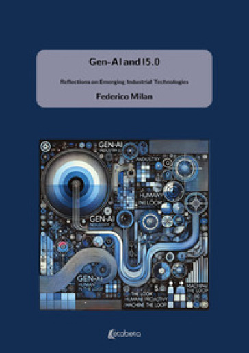 Gen-AI and I5.0. Reflections on Emerging Industrial Technologies - Federico Milan