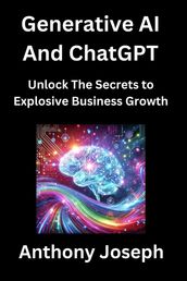 Generative AI And ChatGPT - Unlock The Secrets to Explosive Business Growth