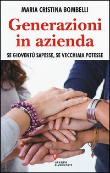 Generazioni in azienda. Se gioventù sapesse, se vecchiaia potesse - Maria Cristina Bombelli