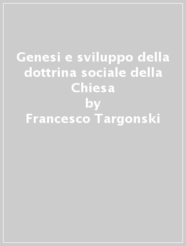 Genesi e sviluppo della dottrina sociale della Chiesa - Francesco Targonski