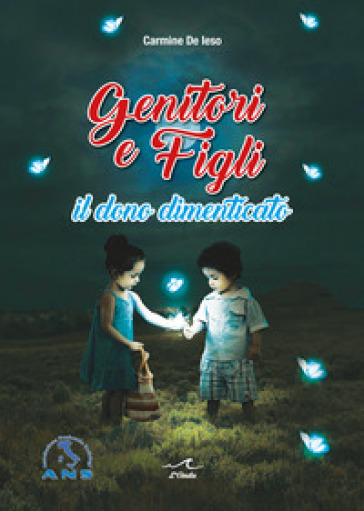 Genitori e figli. Il dono dimenticato - Carmine De Ieso