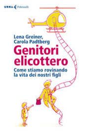 Genitori elicottero. Come stiamo rovinando la vita dei nostri figli