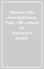 Genova città metropolitana. Tutti i 66 comuni