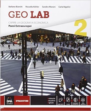 Geo lab. Capire la geografia economica. Per le Scuole superiori. Con e-book. Con espansione online. Vol. 2: Paesi extraeuropei - Rossella Kohler - Carla Vigolini - Sandro Moroni