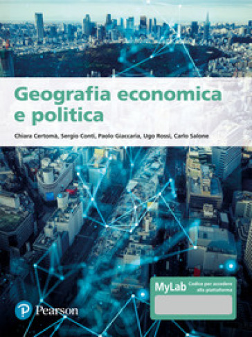 Geografia economica e politica. Ediz. MyLab. Con aggiornamento online - Chiara Certomà - Sergio Conti - Paolo Giaccaria - Ugo Rossi - Carlo Salone