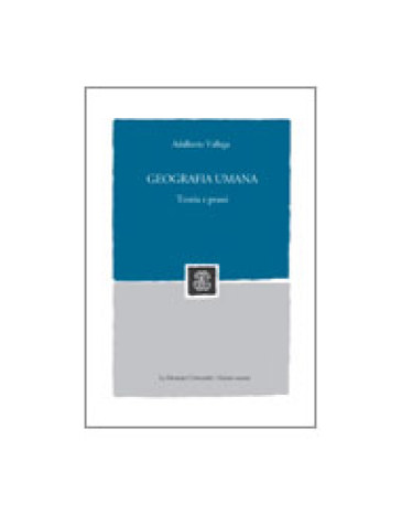 Geografia umana. Teoria e prassi - Adalberto Vallega