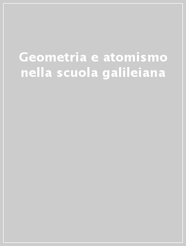 Geometria e atomismo nella scuola galileiana