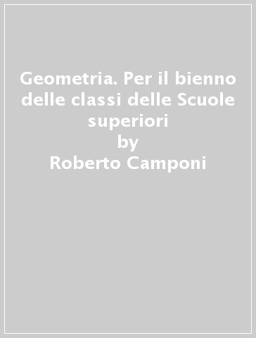 Geometria. Per il bienno delle classi delle Scuole superiori - Roberto Camponi