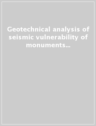 Geotechnical analysis of seismic vulnerability of monuments and historical sites