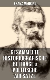 Gesammelte historiografische Beiträge & politische Aufsätze von Franz Mehring