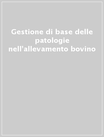 Gestione di base delle patologie nell'allevamento bovino