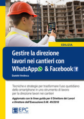 Gestire la direzione lavori nei cantieri con WhatsApp & Facebook. Tecniche e strategie per trasformare l uso quotidiano dello smartphone in uno strumento di lavoro per la direzione lavori nei cantieri