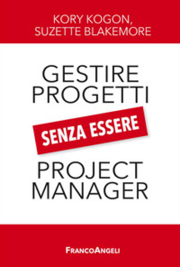 Gestire i progetti senza essere project manager - Kory Kogon - Suzette Blakemore