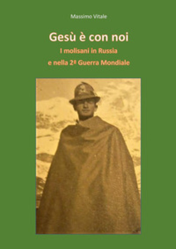 Gesù è con noi. I molisani in Russia e nella seconda guerra mondiale - Massimo Vitale