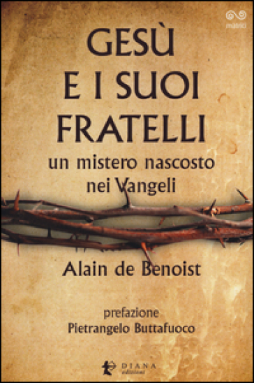 Gesù e i suoi fratelli. Un mistero nascosto nei vangeli - Alain De Benoist