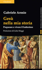 Gesù nella mia storia. Preparare e vivere il battesimo