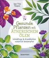 Gesunde Pflanzen mit ätherischen Ölen Schädlinge & Krankheiten natürlich bekämpfen