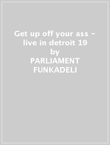 Get up off your ass - live in detroit 19 - PARLIAMENT FUNKADELI