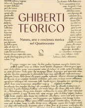 Ghiberti teorico. Natura, arte e coscienza storica nel Quattrocento