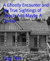 A Ghostly Encounter and My True Sightings of Ghosts And Maybe A Demon