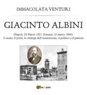 Giacinto Albini: l uomo, il poeta lo stratega dell insurrezione, il politico e il patriota