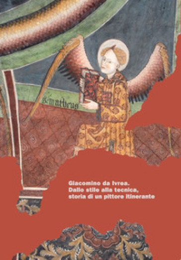 Giacomino da Ivrea. Dallo stile alla tecnica, storia di un pittore itinerante - Bernardo Oderzo Gabrieli