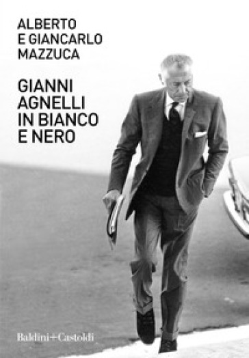 Gianni Agnelli in bianco e nero - Alberto Mazzuca - Giancarlo Mazzuca